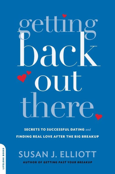 Getting Back Out There: Secrets to Successful Dating and Finding Real Love after the Big Breakup