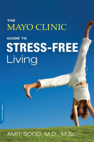 Title: The Mayo Clinic Guide to Stress-Free Living, Author: Amit Sood MD