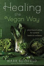 Healing the Vegan Way: Plant-Based Eating for Optimal Health and Wellness