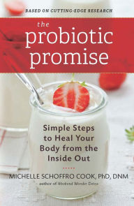 Title: The Probiotic Promise: Simple Steps to Heal Your Body from the Inside Out, Author: Michelle Schoffro Cook