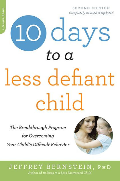 10 Days To A Less Defiant Child Second Edition The Breakthrough Program For Overcoming Your Child S Difficult Behavior By Jeffrey Bernstein Phd Paperback Barnes Noble