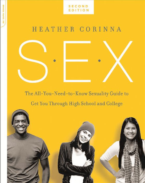 S.E.X., second edition The All-You-Need-To-Know Sexuality Guide to Get You Through Your Teens and Twenties by Heather Corinna eBook Barnes and Noble®