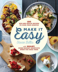 Title: Make It Easy: 120 Mix-and-Match Recipes to Cook from Scratch -- with Smart Store-Bought Shortcuts When You Need Them, Author: Stacie Billis