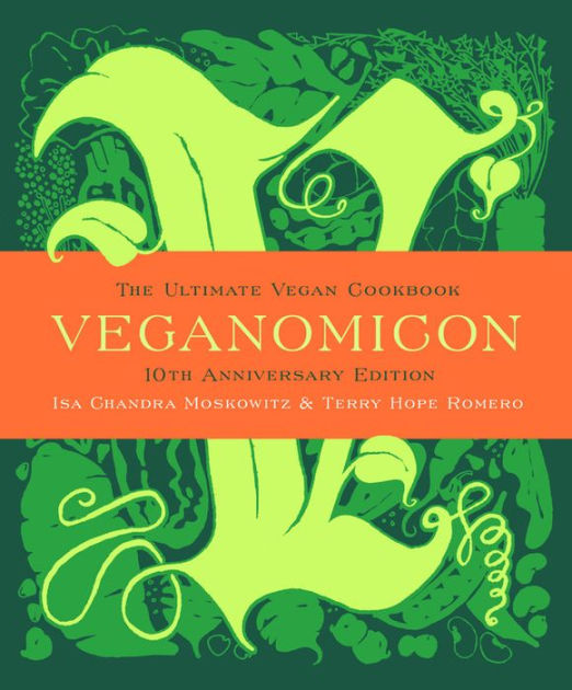 Veganomicon The Ultimate Vegan Cookbook 10th Anniversary Edition By Isa Chandra Moskowitz Terry Hope Romero Hardcover Barnes Noble