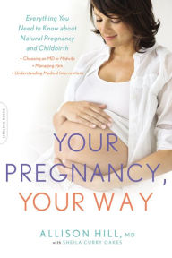 Title: Your Pregnancy, Your Way: Everything You Need to Know about Natural Pregnancy and Childbirth, Author: Allison Hill