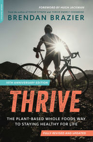 Title: Thrive: The Plant-Based Whole Foods Way to Staying Healthy for Life, Author: Brendan Brazier