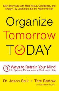 Title: Organize Tomorrow Today: 8 Ways to Retrain Your Mind to Optimize Performance at Work and in Life, Author: Jason Selk