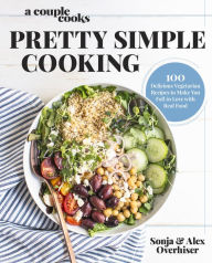 Title: A Couple Cooks Pretty Simple Cooking: 100 Delicious Vegetarian Recipes to Make You Fall in Love with Real Food, Author: Sonja Overhiser