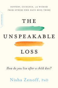 Title: The Unspeakable Loss: How Do You Live After a Child Dies?, Author: Nisha Zenoff