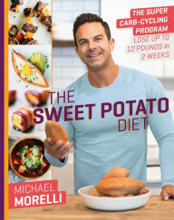 Title: The Sweet Potato Diet: The Super Carb-Cycling Program to Lose Up to 12 Pounds in 2 Weeks, Author: Michael Morelli
