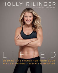 Title: Lifted: 28 Days to Focus Your Mind, Strengthen Your Body, and Elevate Your Spirit, Author: Holly Rilinger