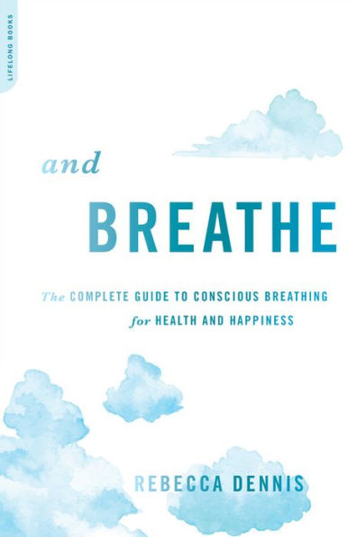 And Breathe: The Complete Guide to Conscious Breathing for Health and Happiness