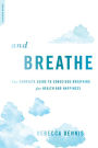 And Breathe: The Complete Guide to Conscious Breathing for Health and Happiness