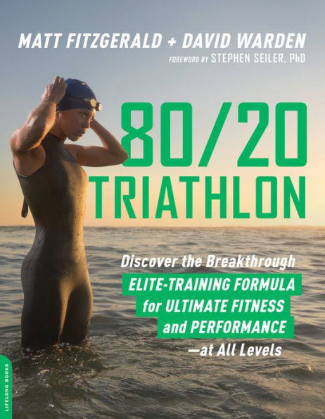 80/20 Triathlon: Discover the Breakthrough Elite-Training Formula for Ultimate Fitness and Performance at All Levels