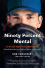 Ninety Percent Mental: An All-Star Player Turned Mental Skills Coach Reveals the Hidden Game of Baseball