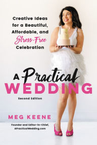 Title: A Practical Wedding: Creative Ideas for a Beautiful, Affordable, and Stress-free Celebration, Author: Meg Keene