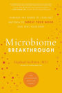The Microbiome Breakthrough: Harness the Power of Your Gut Bacteria to Boost Your Mood and Heal Your Body