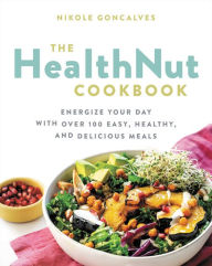 Free book downloads for mp3 players The Healthnut Cookbook: Energize Your Day with Over 100 Easy, Healthy, and Delicious Meals by Nikole Goncalves MOBI RTF in English 9780738284804