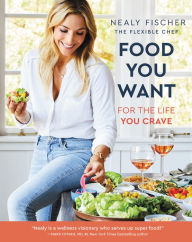 Title: Food You Want: For the Life You Crave, Author: Nealy Fischer