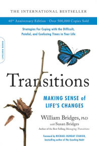 Title: Transitions: Making Sense of Life's Changes: 40th Anniversary Edition, Author: William Bridges