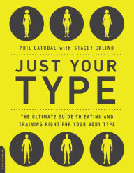Title: Just Your Type: The Ultimate Guide to Eating and Training Right for Your Body Type, Author: Phil Catudal