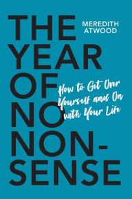Free italian cookbook download The Year of No Nonsense: How to Get Over Yourself and On with Your Life by Meredith Atwood in English