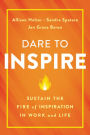 Dare to Inspire: Sustain the Fire of Inspiration in Work and Life