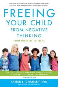 Free ibooks to download Freeing Your Child from Negative Thinking: Powerful, Practical Strategies to Build a Lifetime of Resilience, Flexibility, and Happiness MOBI PDB