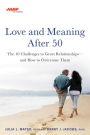 AARP Love and Meaning after 50: The 10 Challenges to Great Relationships-and How to Overcome Them