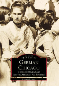 German Chicago,Illinois: The Dunube Swabians and the American Aid Societies (Images of America Series)