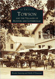 Title: Towson and the Villages of Ruxton and Lutherville, Author: Arcadia Publishing