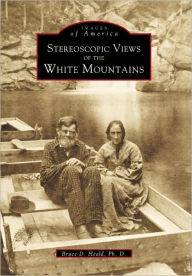 Title: Stereoscopic Views of the White Mountains, Author: Bruce D. Heald Ph.D.