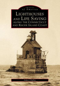 Title: Lighthouses and Life Saving Along the Connecticut and Rhode Island Coast, Author: James Claflin
