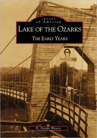 Title: Lake of the Ozarks: The Early Years, Author: H. Dwight Weaver