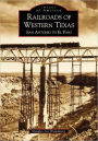 Railroads of Western Texas: San Antonio to El Paso