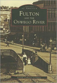 Fulton and the Oswego River, New York (Images of America Series)