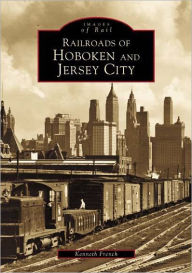 Title: Railroads of Hoboken and Jersey City, Author: Arcadia Publishing