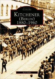 Title: Kitchener (Berlin):: 1880-1960, Author: Rych Mills