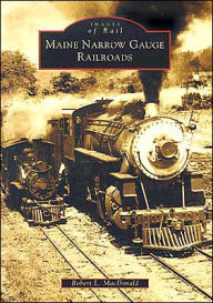 Title: Maine Narrow Gauge Railroads, Author: Robert L. MacDonald