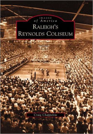 Title: Raleigh's Reynolds Coliseum, Author: Arcadia Publishing