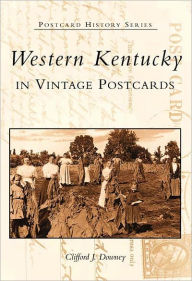 Title: Western Kentucky in Vintage Postcards, Author: Clifford J. Downey