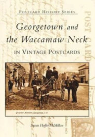 Title: Georgetown and Waccamaw Neck in Vintage Postcards, Author: Susan Hoffer McMillan