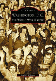 Title: Washington D.C.: The World War II Years, Author: Arcadia Publishing