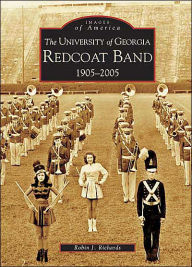 Title: The University of Georgia Redcoat Band: 1905-2005, Author: Robin J. Richards