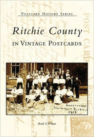 Title: Ritchie County in Vintage Postcards, Author: Rock S. Wilson