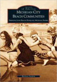 Title: Michigan City Beach Communities: Sheridan, Long Beach, Duneland, Michiana Shores, Author: Barbara Stodola