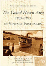 Title: The Grand Haven Area 1905-1975 in Vintage Postcards, Author: Wallace K. Ewing Ph. D.