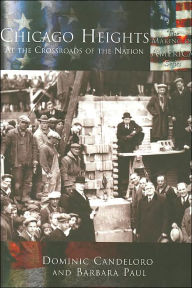 Title: Chicago Heights Illinois: At the Crossroads of the Nation (Making of America Series), Author: Dominic Candeloro