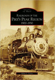 Title: Railroads of the Pike's Peak Region:: 1900-1930, Author: Allan C. Lewis