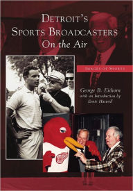 Title: Detroit's Sports Broadcasters: On the Air, Author: George B. Eichorn